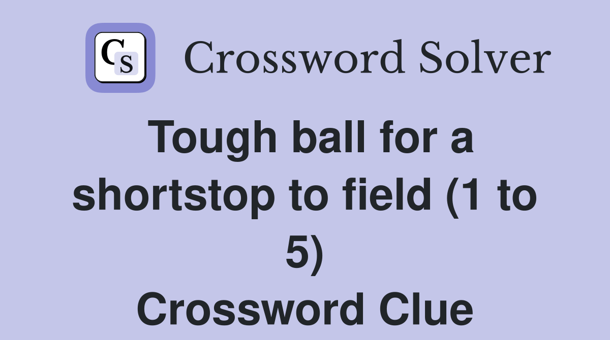 Tough ball for a shortstop to field (1 to 5) Crossword Clue Answers